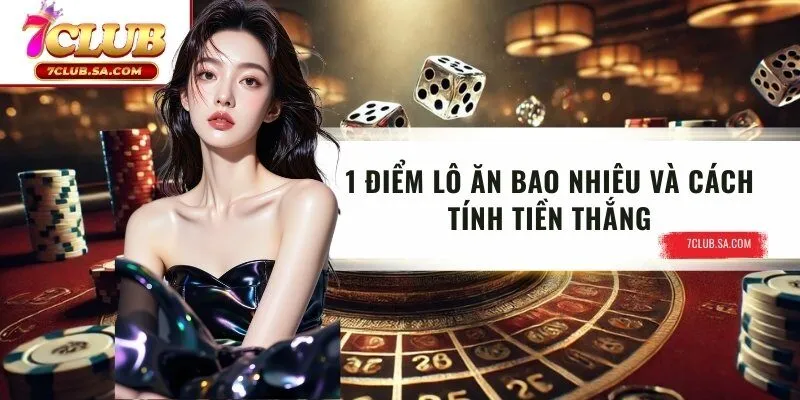 1 Điểm Lô Ăn Bao Nhiêu Và Cách Tính Tiền Thắng Từ 7CLUB