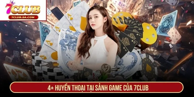 4+ Huyền thoại tại sảnh game của 7CLUB