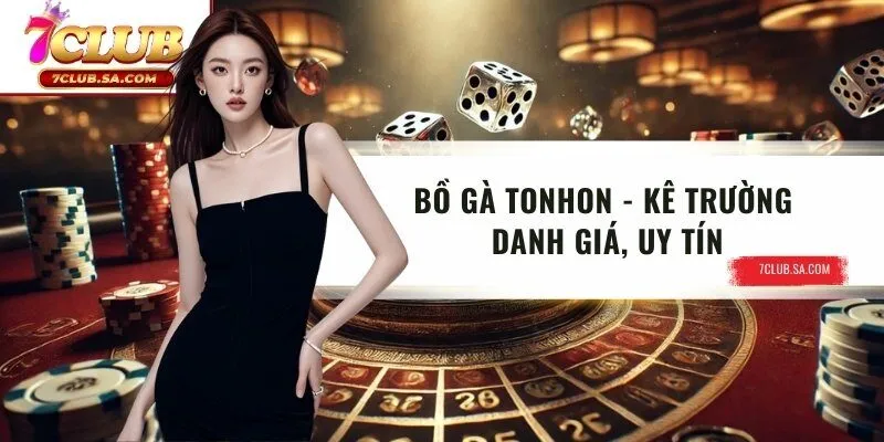 Bồ Gà Tonhon 7CLUB | Kê Trường Danh Giá, Uy Tín 2026