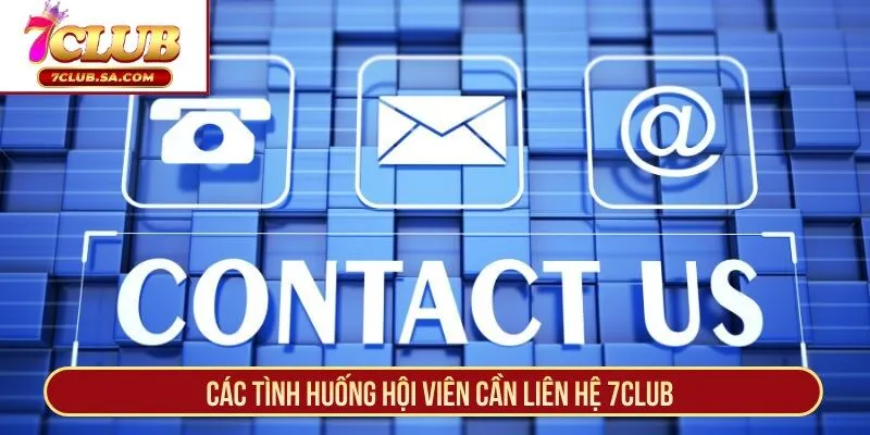 Các tình huống hội viên cần liên hệ 7CLUB
