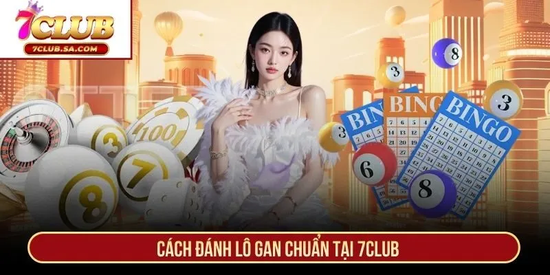 Cách đánh lô gan chuẩn tại 7CLUB