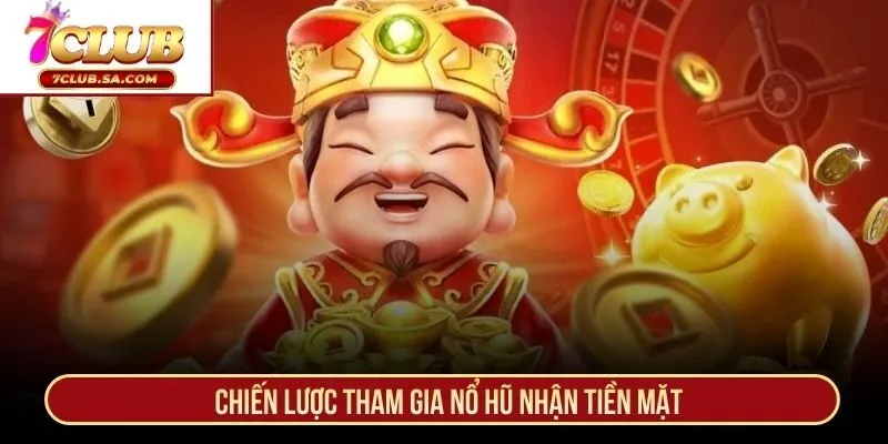 Chiến lược tham gia nổ hũ nhận tiền mặt