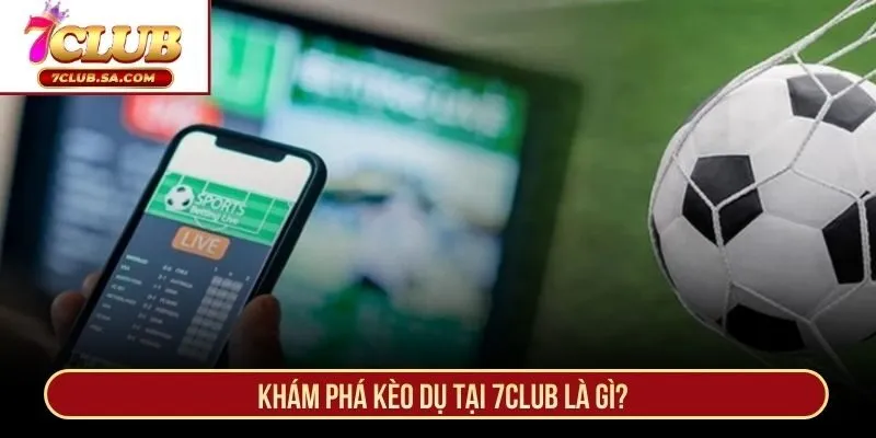 Khám phá kèo dụ tại 7CLUB là gì?