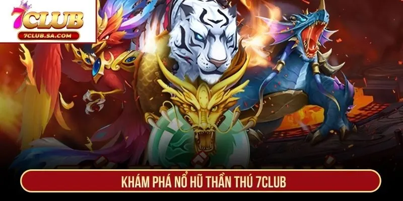 Khám phá nổ hũ Thần Thú 7CLUB