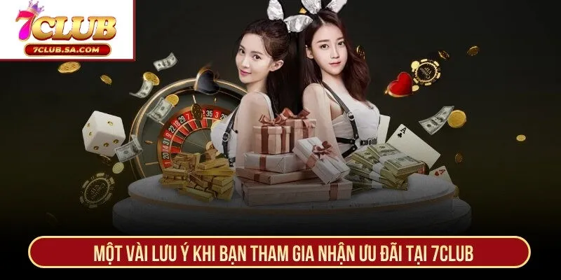 Một vài lưu ý khi bạn tham gia nhận ưu đãi tại 7CLUB