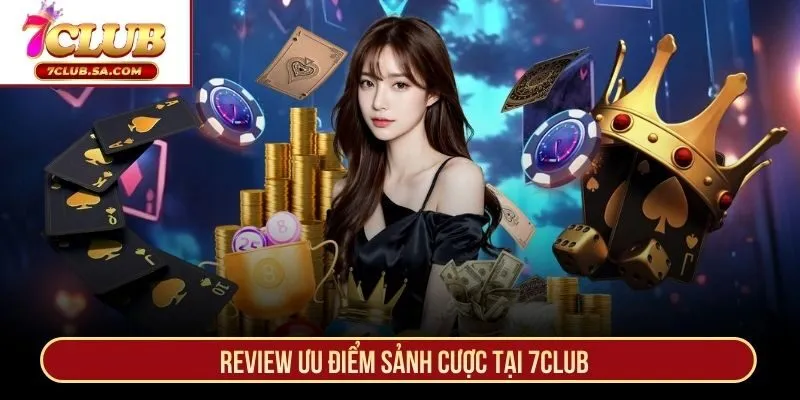 Review ưu điểm sảnh cược tại 7CLUB