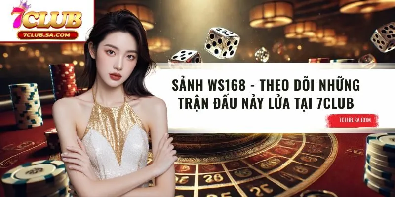 Sảnh WS168 | Theo Dõi Những Trận Đấu Nảy Lửa Tại 7CLUB