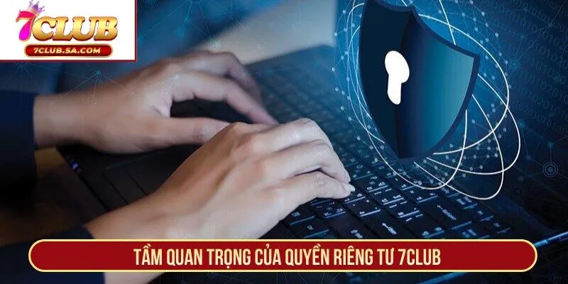 Tầm quan trọng của quyền riêng tư 7CLUB