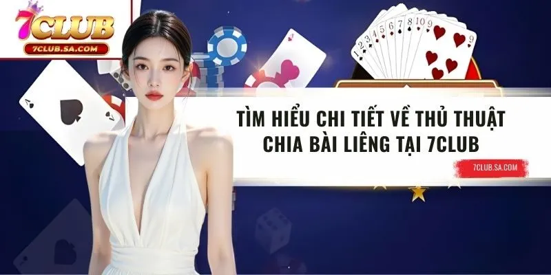 Tìm Hiểu Chi Tiết Về Thủ Thuật Chia Bài Liêng Tại 7CLUB
