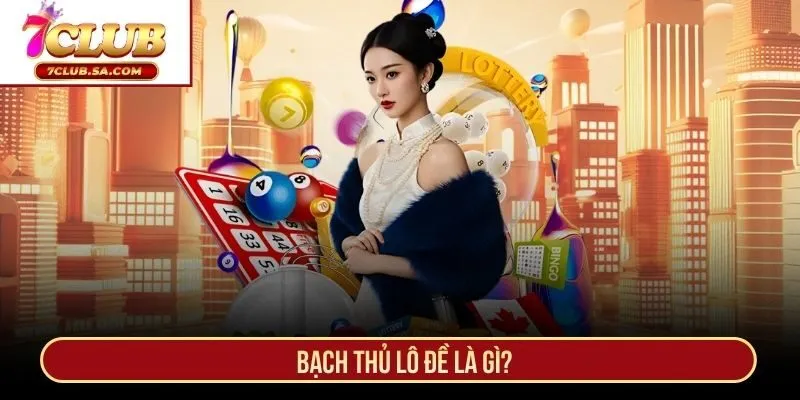 Tìm hiểu về cách đánh bạch thủ lô đề 7CLUB