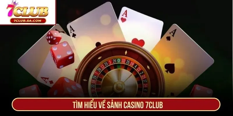 Tìm hiểu về sảnh Casino 7CLUB