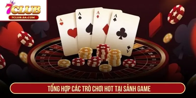 Tổng hợp các trò chơi hot tại sảnh game