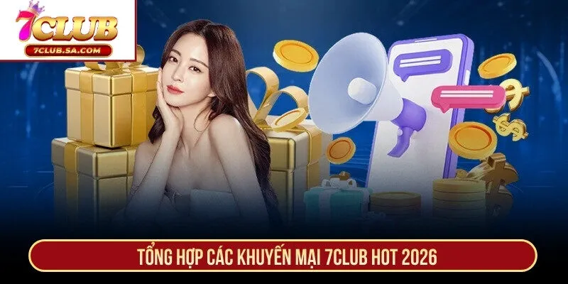 Tổng hợp các khuyến mại 7CLUB hot 2026