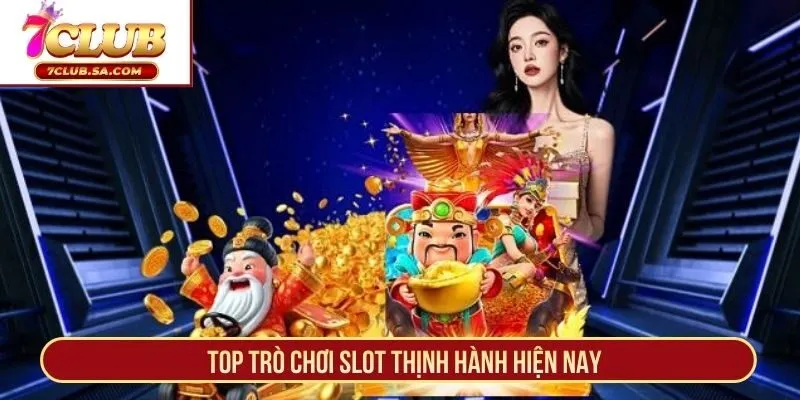 Top trò chơi slot thịnh hành hiện nay